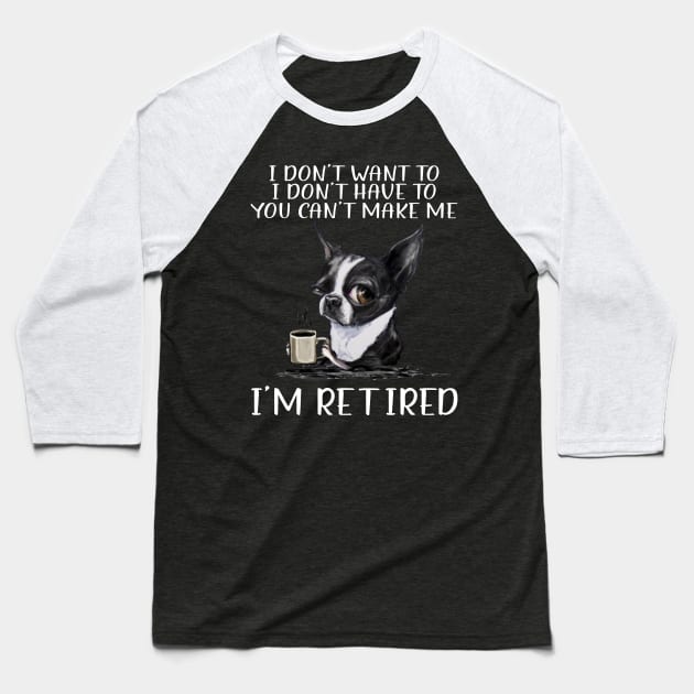 Chihuahua I Don't Want To I Don't Have To You Can't Make Me I'm Retired Baseball T-Shirt by Jenna Lyannion